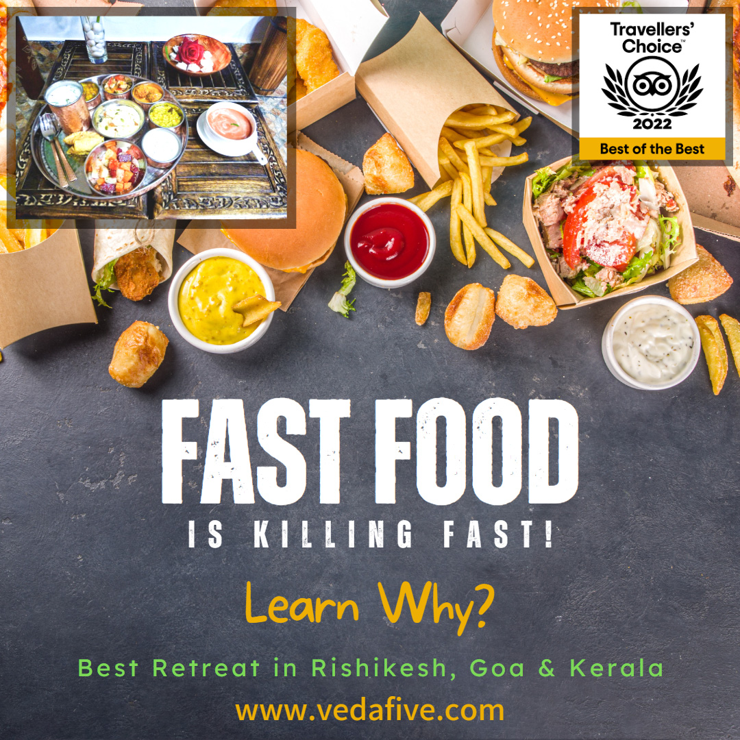 Learn Why Fast Food is Killing Fast by Veda5, Best Ayurveda & Yoga Wellness Retreat in Rishikesh, Kerala & Goa, India
